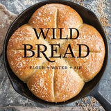 Wild Bread: Sourdough Reinvented Cookbook
